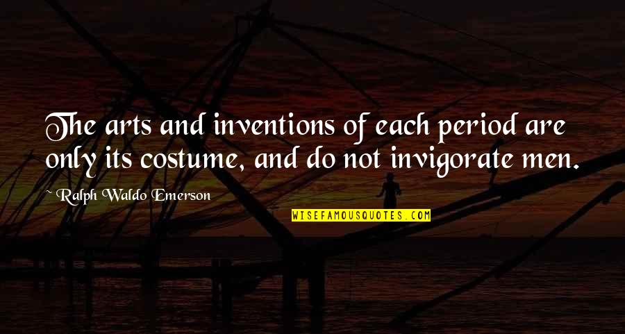Invigorate Quotes By Ralph Waldo Emerson: The arts and inventions of each period are
