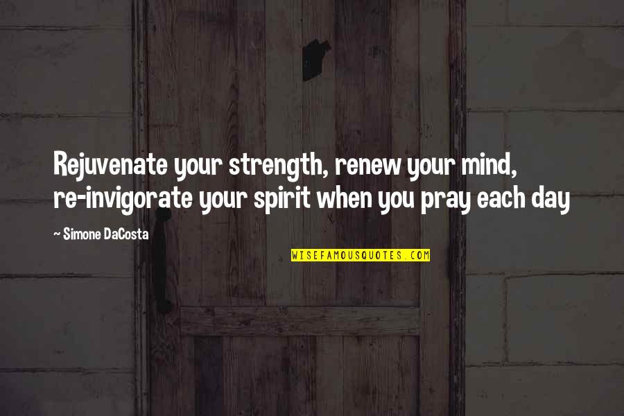 Invigorate Quotes By Simone DaCosta: Rejuvenate your strength, renew your mind, re-invigorate your