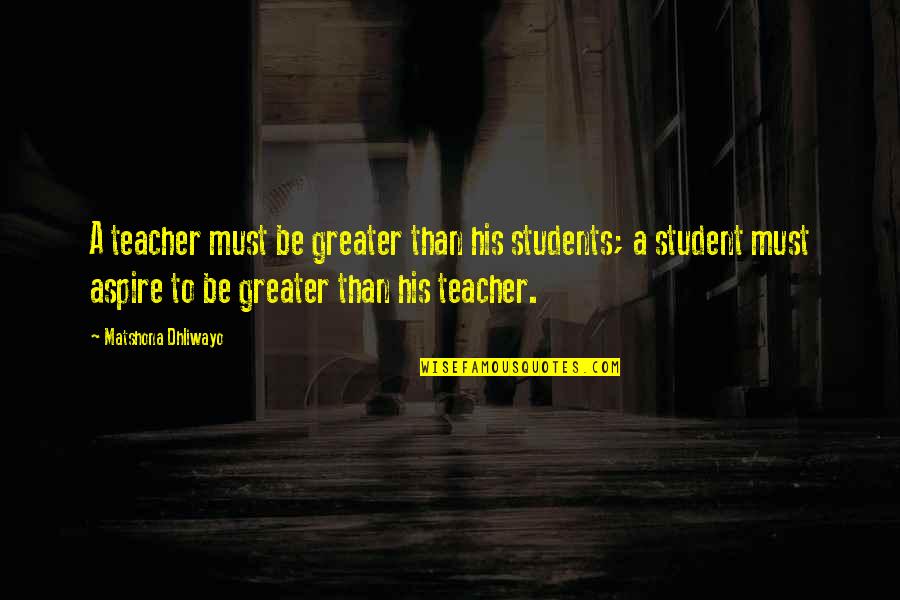 Invigorate Spa Quotes By Matshona Dhliwayo: A teacher must be greater than his students;