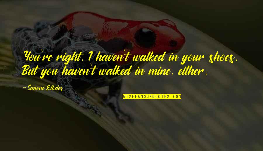 Invigorate Synonym Quotes By Simone Elkeles: You're right, I haven't walked in your shoes. Invigorate Synonym Quotes By Simone Elkeles: You're right, I haven't walked in your shoes.