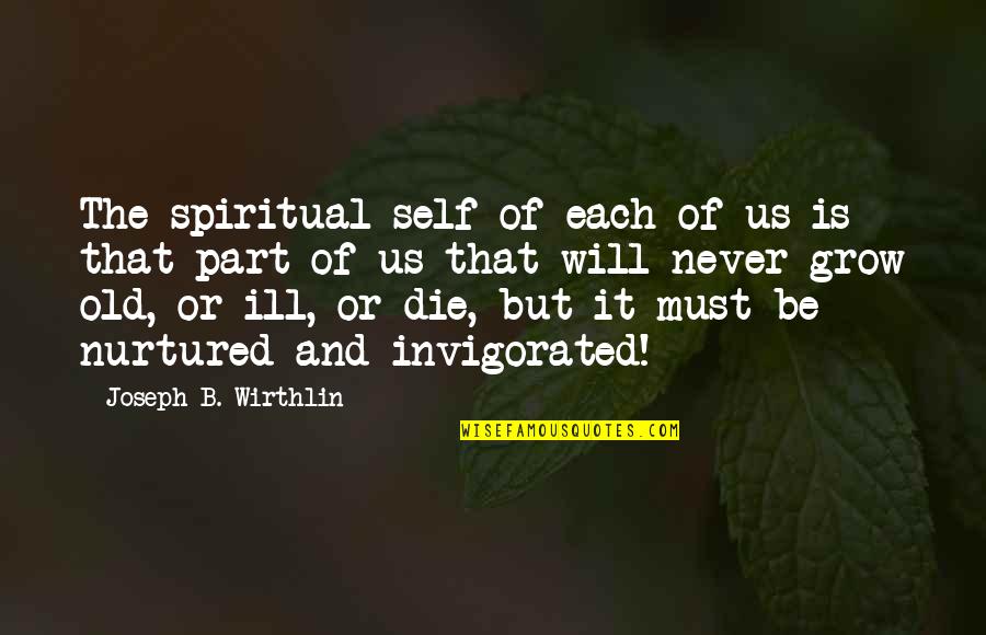 Invigorated Quotes By Joseph B. Wirthlin: The spiritual self of each of us is