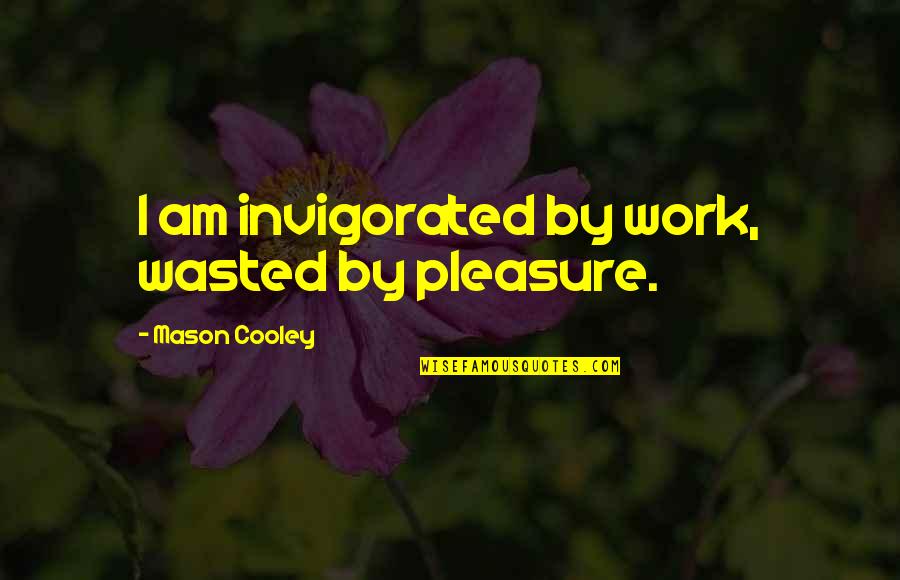 Invigorated Quotes By Mason Cooley: I am invigorated by work, wasted by pleasure.