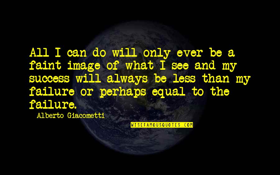 Invigorates Quotes By Alberto Giacometti: All I can do will only ever be