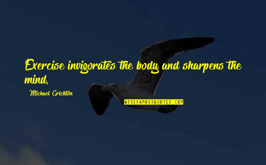 Invigorates Quotes By Michael Crichton: Exercise invigorates the body and sharpens the mind.