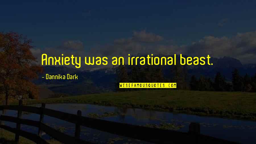 Invigorates Skin Quotes By Dannika Dark: Anxiety was an irrational beast.