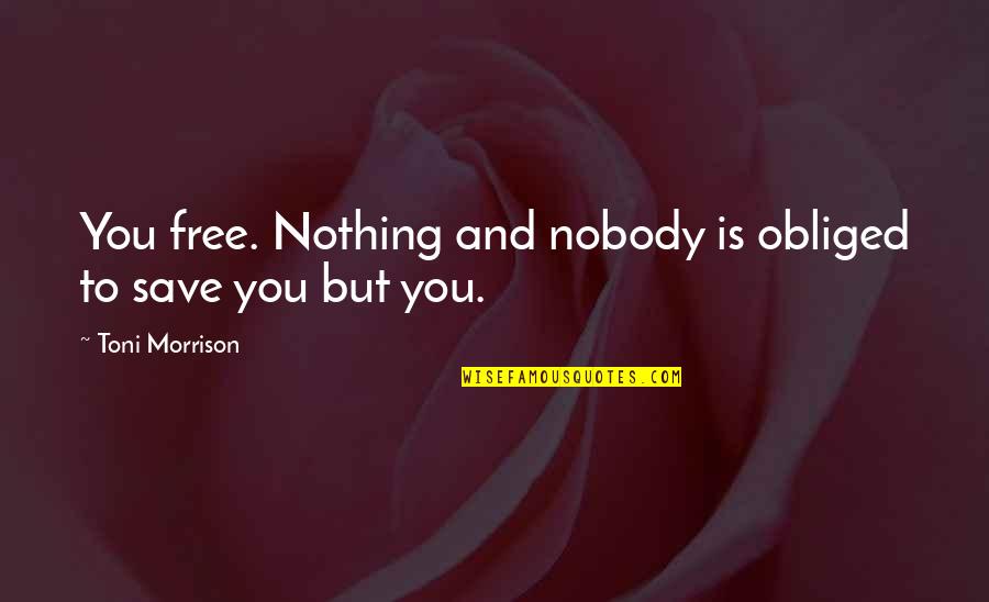 Invigorates Skin Quotes By Toni Morrison: You free. Nothing and nobody is obliged to