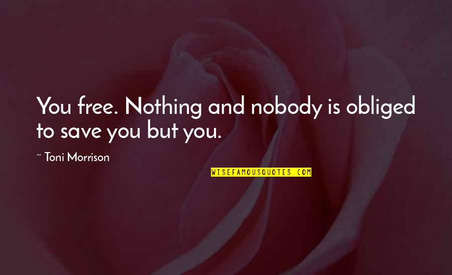 Invigorates Skin Quotes By Toni Morrison: You free. Nothing and nobody is obliged to Invigorates Skin Quotes By Toni Morrison: You free. Nothing and nobody is obliged to