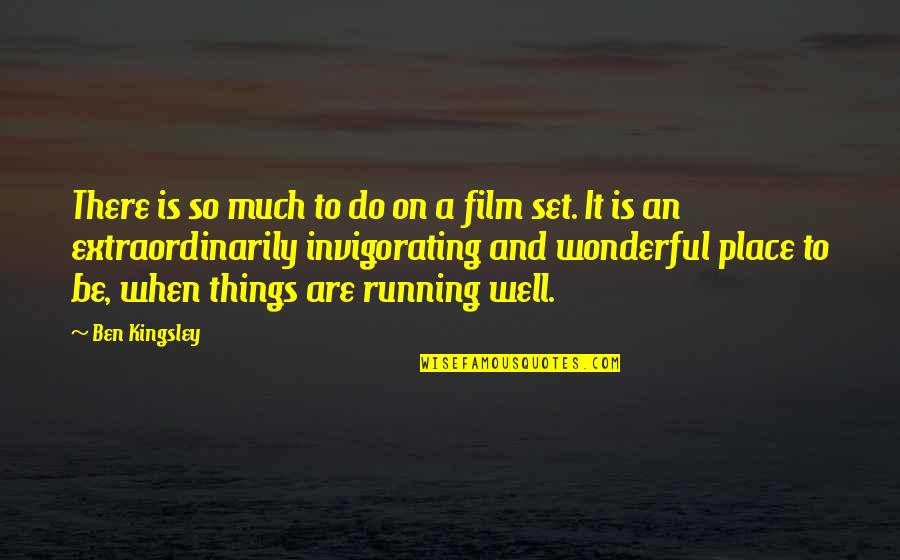 Invigorating Quotes By Ben Kingsley: There is so much to do on a