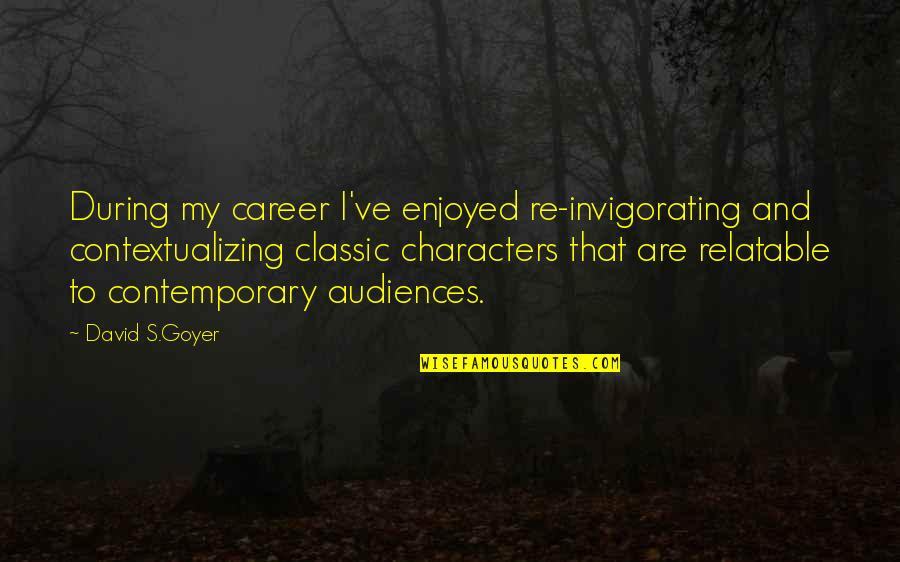 Invigorating Quotes By David S.Goyer: During my career I've enjoyed re-invigorating and contextualizing