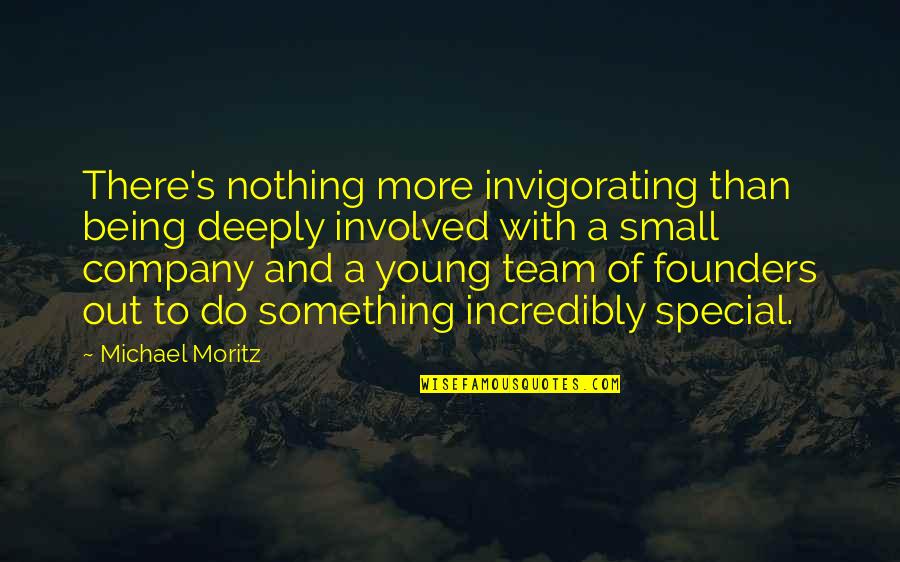 Invigorating Quotes By Michael Moritz: There's nothing more invigorating than being deeply involved