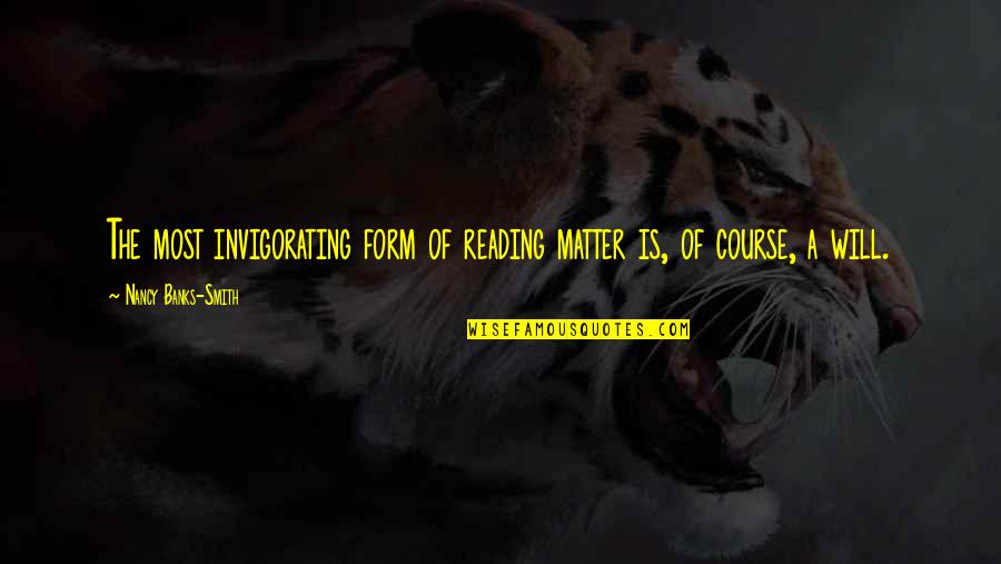 Invigorating Quotes By Nancy Banks-Smith: The most invigorating form of reading matter is,