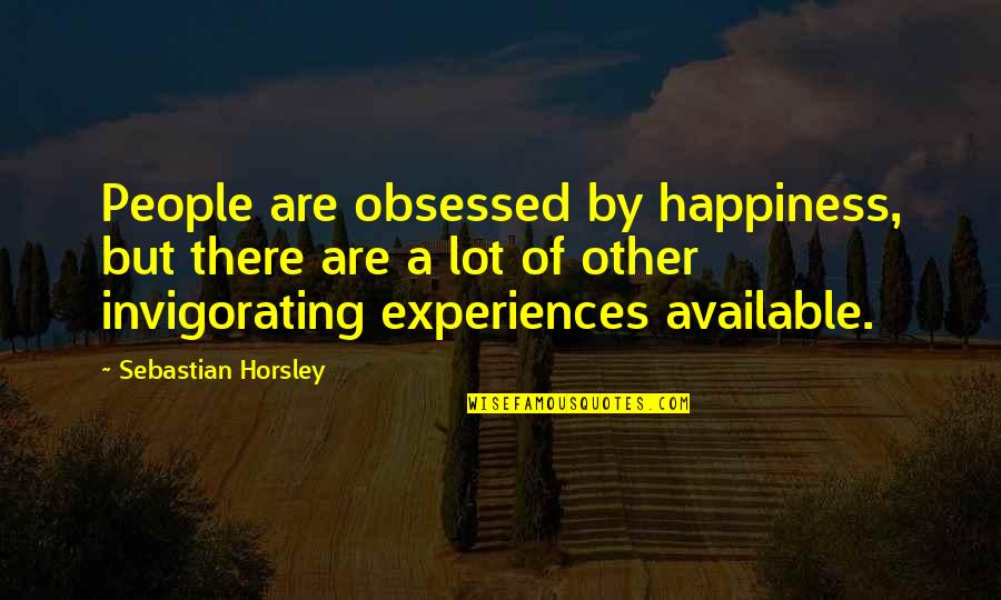 Invigorating Quotes By Sebastian Horsley: People are obsessed by happiness, but there are