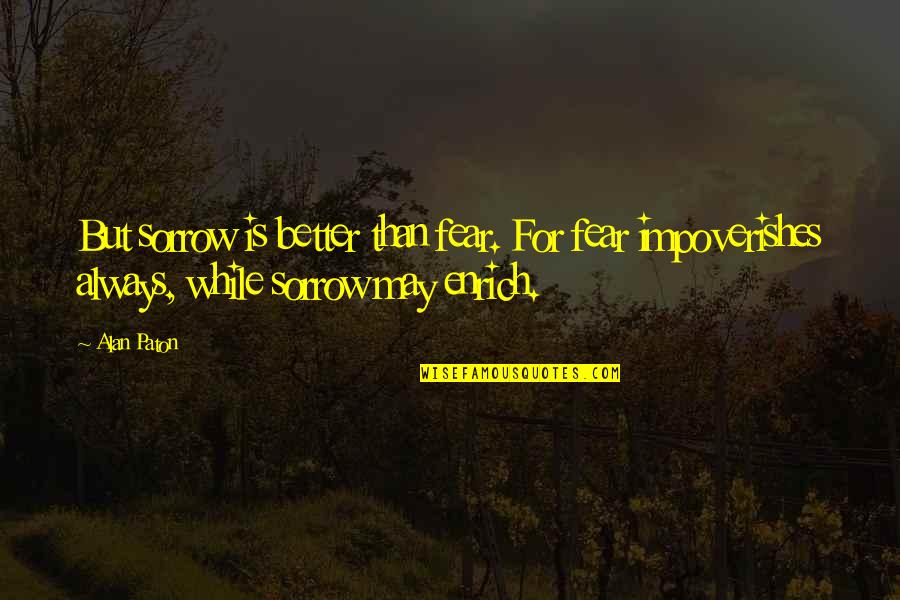Invigoration Def Quotes By Alan Paton: But sorrow is better than fear. For fear