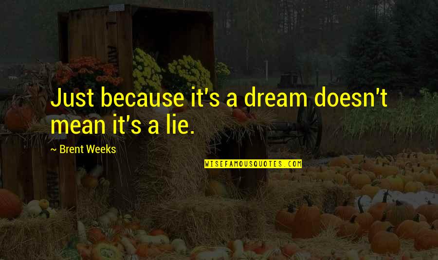 Invigoration Def Quotes By Brent Weeks: Just because it's a dream doesn't mean it's Invigoration Def Quotes By Brent Weeks: Just because it's a dream doesn't mean it's