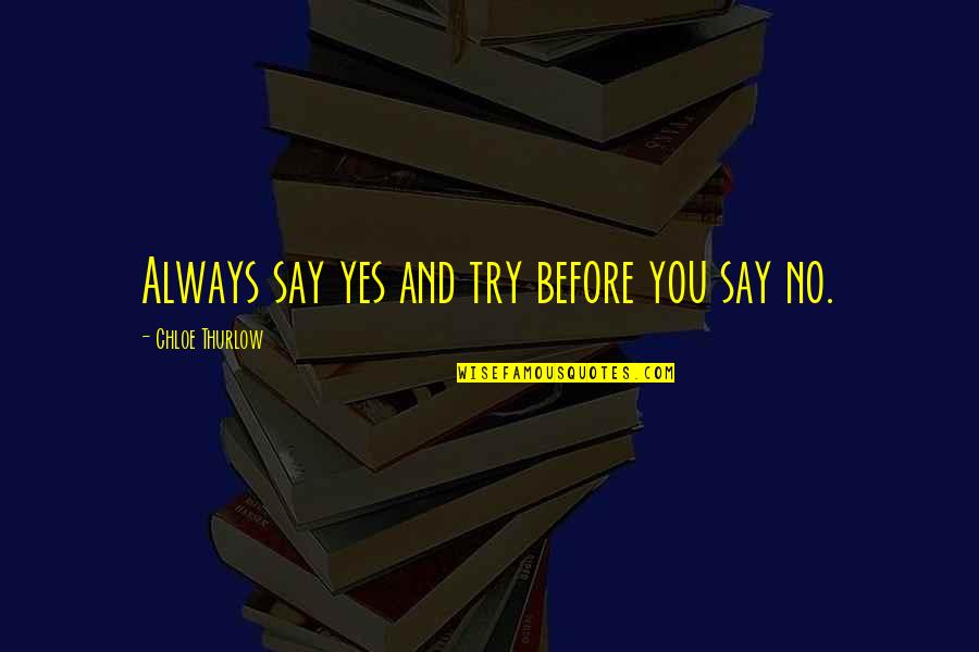 Invigoration Draught Quotes By Chloe Thurlow: Always say yes and try before you say Invigoration Draught Quotes By Chloe Thurlow: Always say yes and try before you say