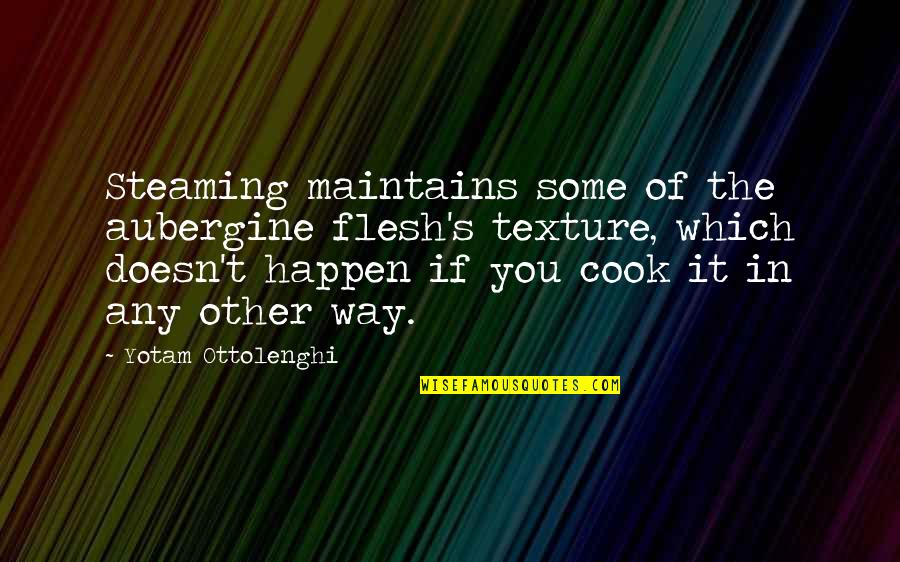 Invigoration Draught Quotes By Yotam Ottolenghi: Steaming maintains some of the aubergine flesh's texture, Invigoration Draught Quotes By Yotam Ottolenghi: Steaming maintains some of the aubergine flesh's texture,