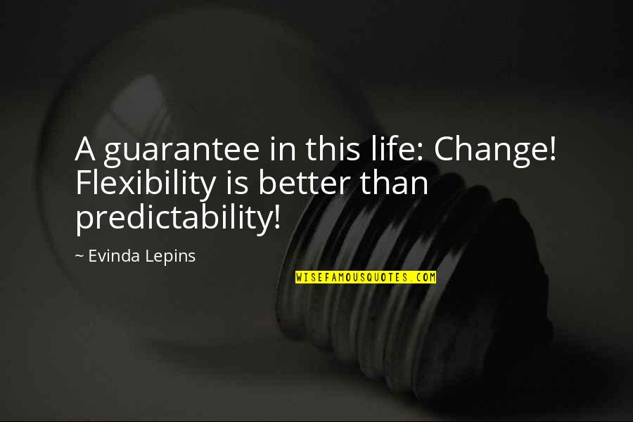 Invincible 2006 Quotes By Evinda Lepins: A guarantee in this life: Change! Flexibility is