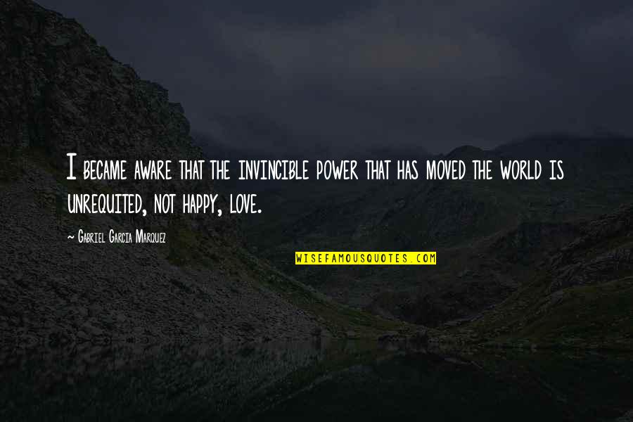 Invincible Love Quotes By Gabriel Garcia Marquez: I became aware that the invincible power that