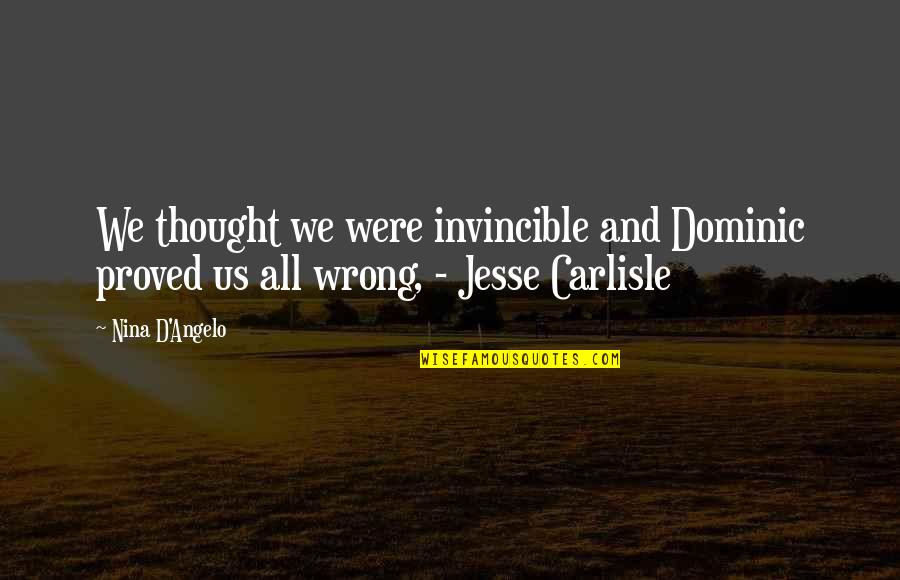 Invincible Love Quotes By Nina D'Angelo: We thought we were invincible and Dominic proved