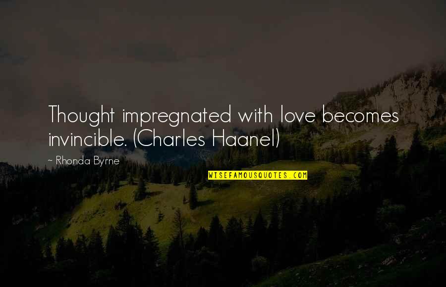 Invincible Love Quotes By Rhonda Byrne: Thought impregnated with love becomes invincible. (Charles Haanel)