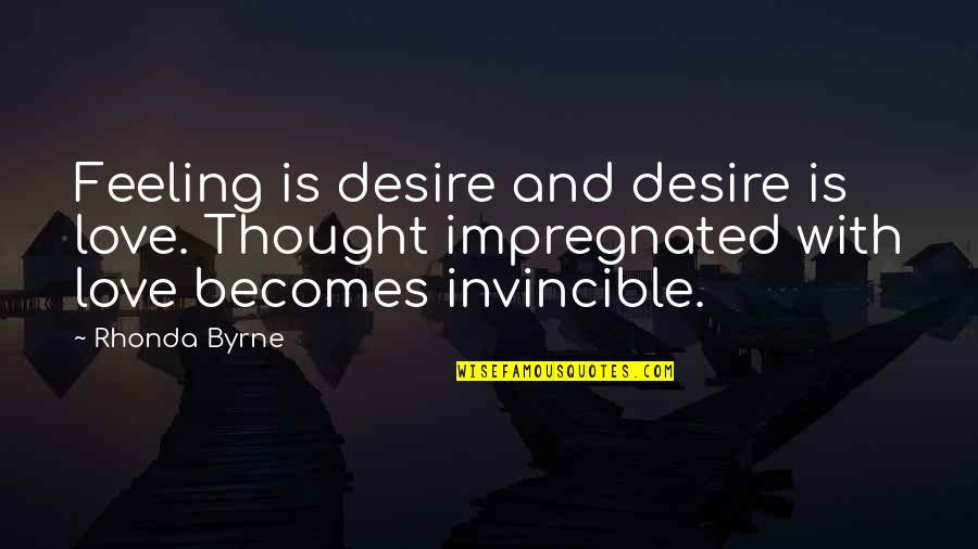 Invincible Love Quotes By Rhonda Byrne: Feeling is desire and desire is love. Thought