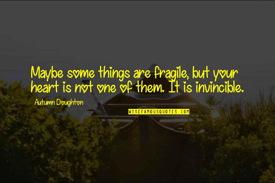 Invincible Quotes By Autumn Doughton: Maybe some things are fragile, but your heart