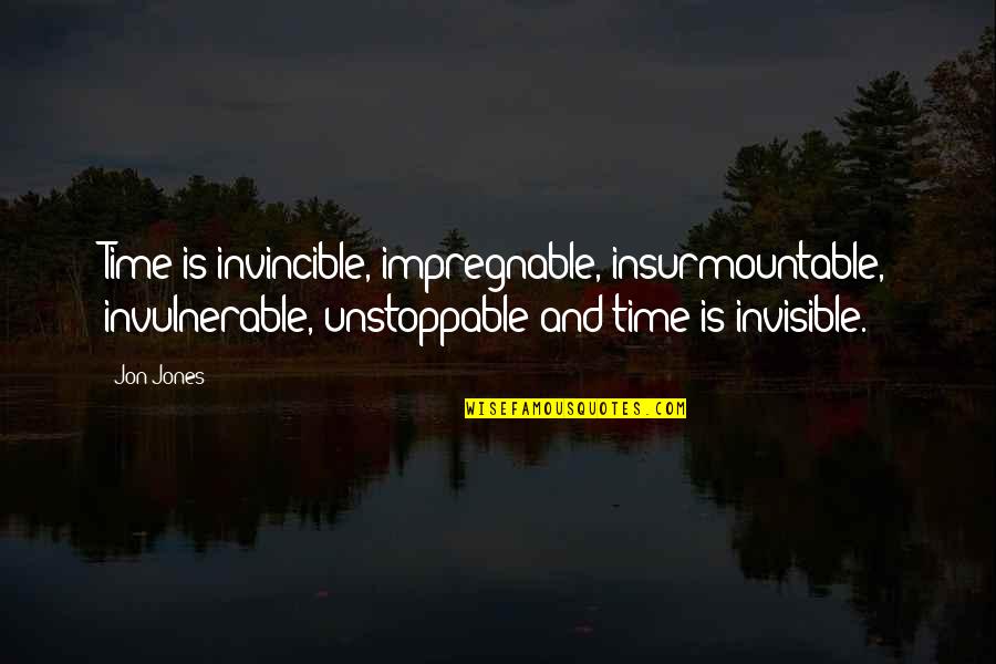 Invincible Quotes By Jon Jones: Time is invincible, impregnable, insurmountable, invulnerable, unstoppable and