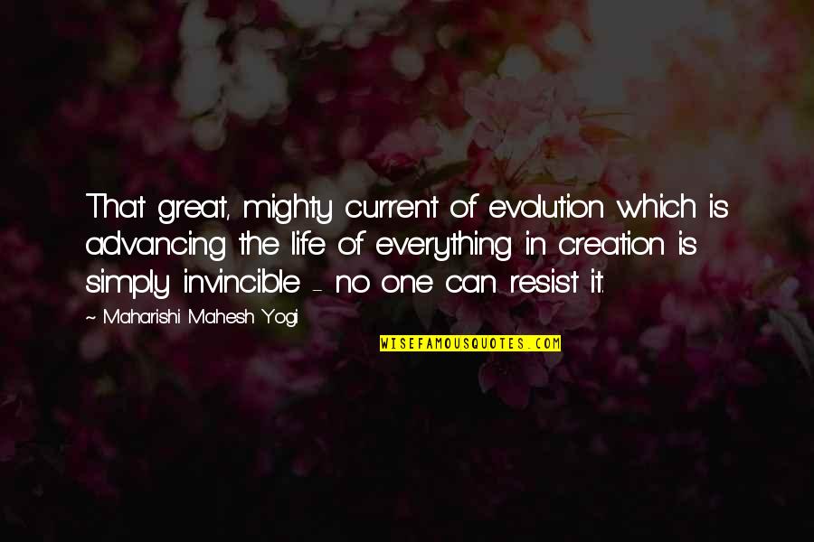 Invincible Quotes By Maharishi Mahesh Yogi: That great, mighty current of evolution which is