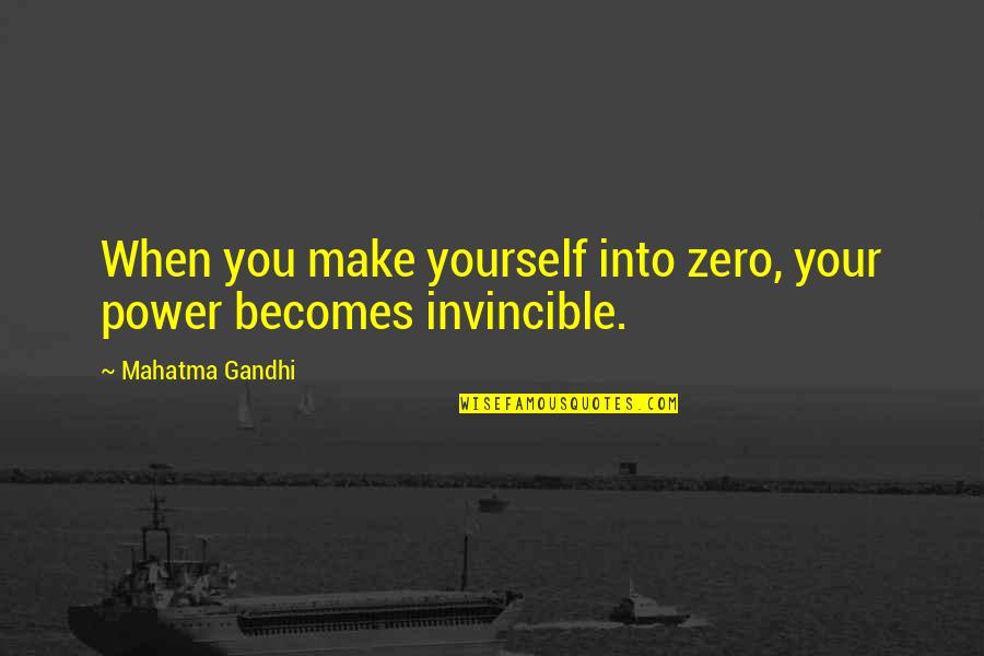 Invincible Quotes By Mahatma Gandhi: When you make yourself into zero, your power