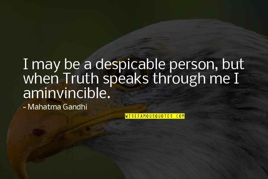 Invincible Quotes By Mahatma Gandhi: I may be a despicable person, but when