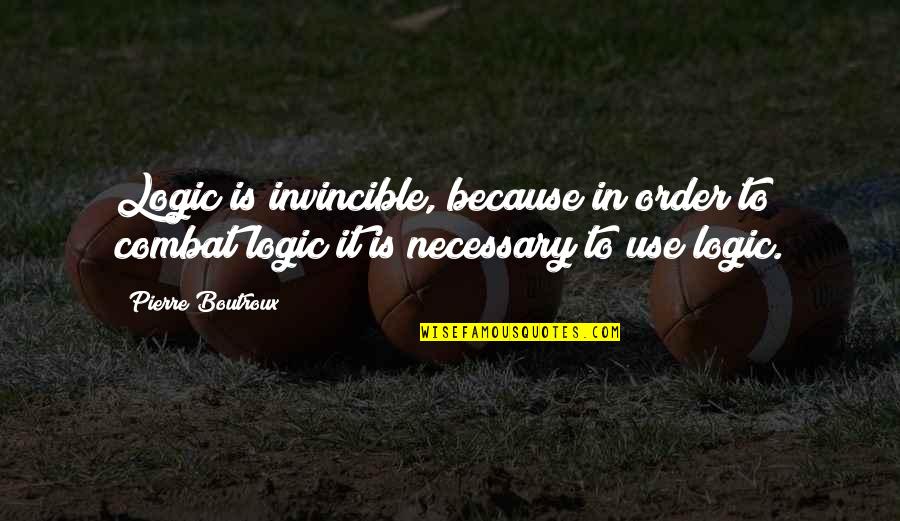 Invincible Quotes By Pierre Boutroux: Logic is invincible, because in order to combat
