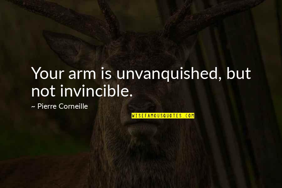 Invincible Quotes By Pierre Corneille: Your arm is unvanquished, but not invincible.