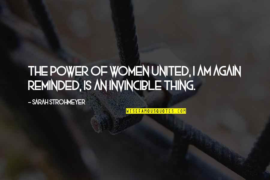 Invincible Quotes By Sarah Strohmeyer: The power of women united, I am again