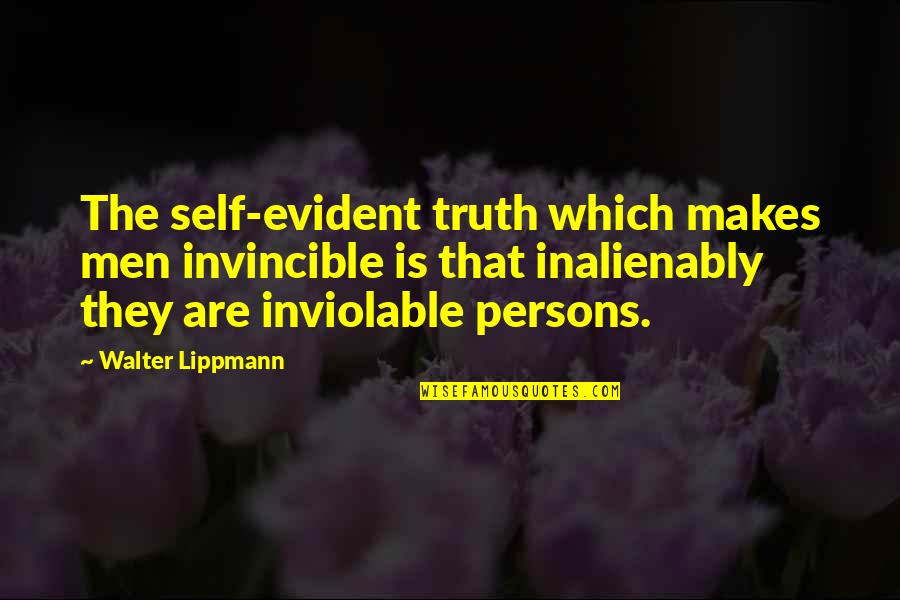 Invincible Quotes By Walter Lippmann: The self-evident truth which makes men invincible is
