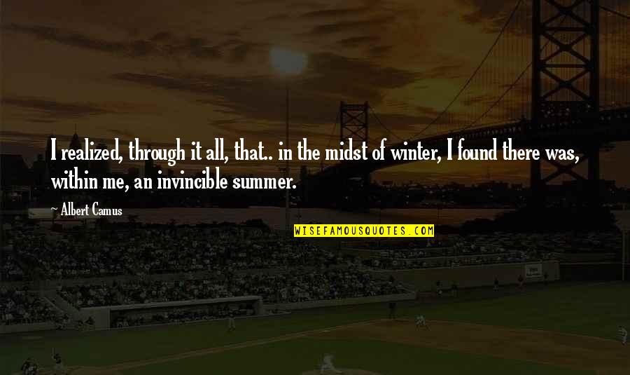 Invincible Summer Quotes By Albert Camus: I realized, through it all, that.. in the