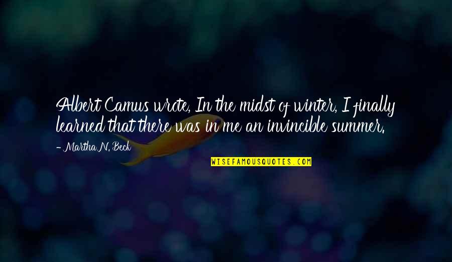 Invincible Summer Quotes By Martha N. Beck: Albert Camus wrote, In the midst of winter,