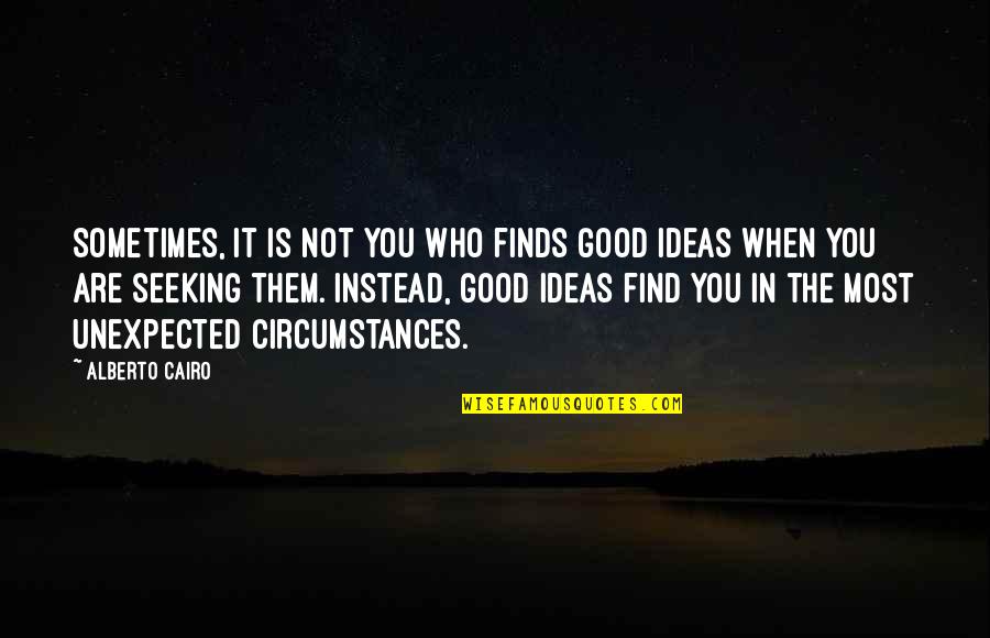 Invincible Youth Quotes By Alberto Cairo: Sometimes, it is not you who finds good