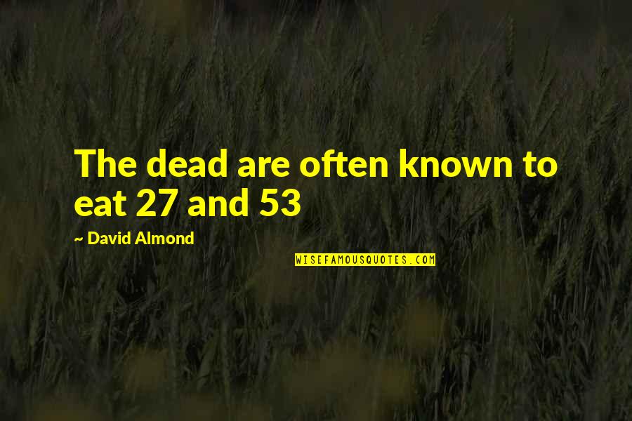 Invincible Youth Quotes By David Almond: The dead are often known to eat 27