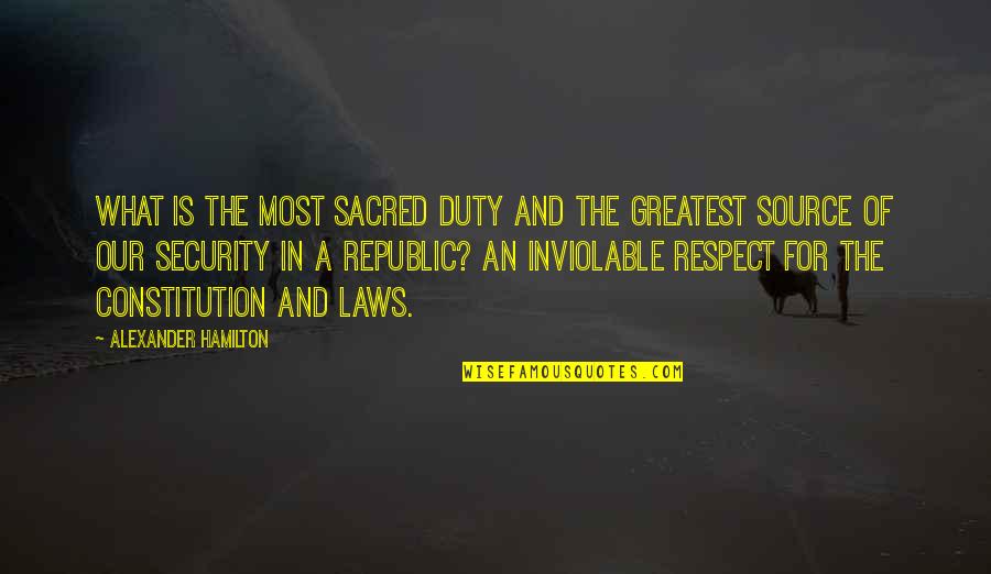 Inviolable Quotes By Alexander Hamilton: What is the most sacred duty and the