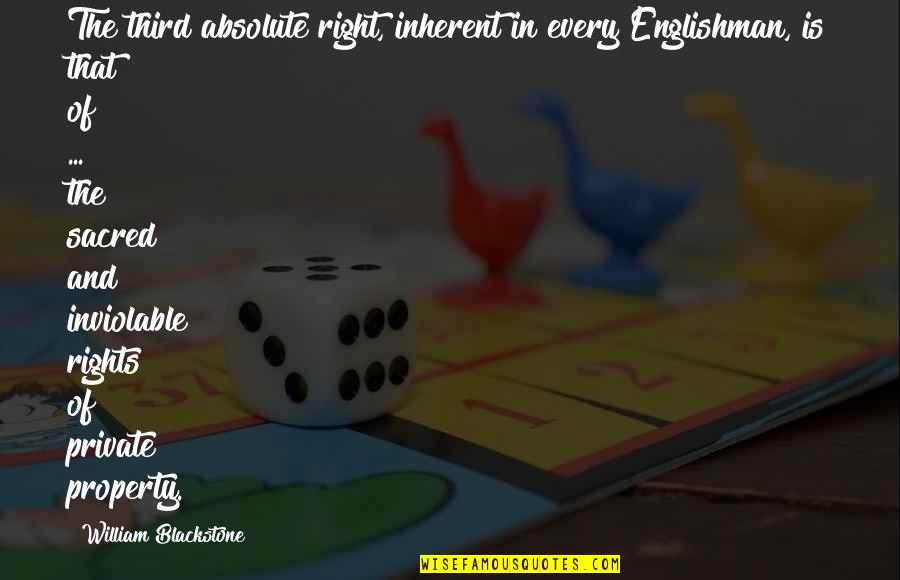 Inviolable Quotes By William Blackstone: The third absolute right, inherent in every Englishman,