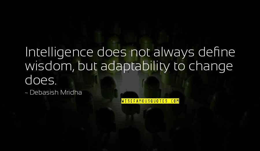 Invisibilidad De Tu Quotes By Debasish Mridha: Intelligence does not always define wisdom, but adaptability