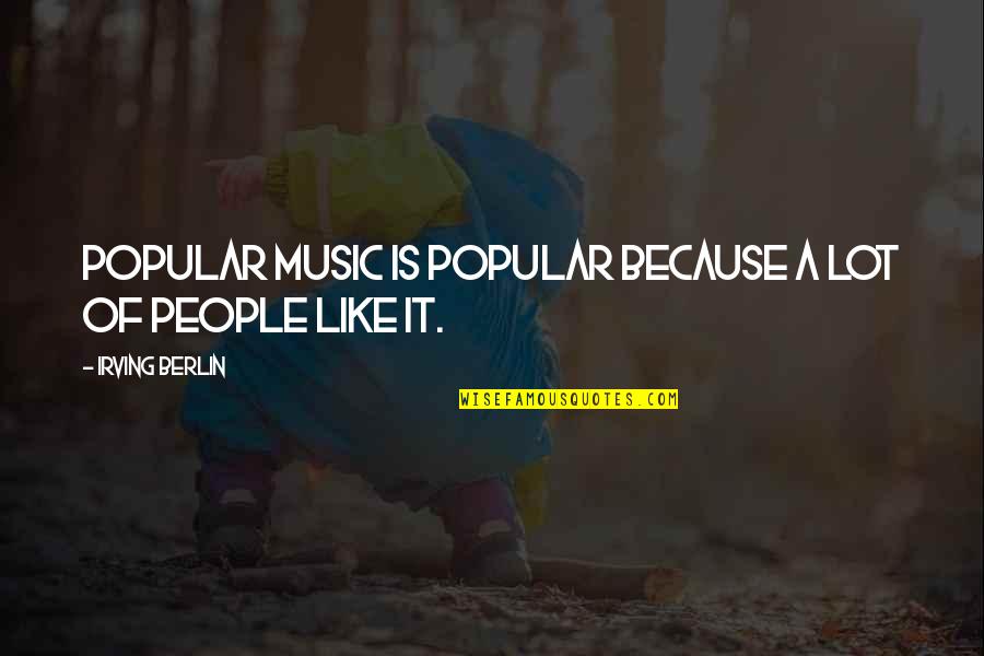 Invisibilidad De Tu Quotes By Irving Berlin: Popular music is popular because a lot of Invisibilidad De Tu Quotes By Irving Berlin: Popular music is popular because a lot of