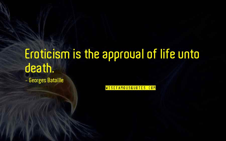 Invisibilidad Publicidad Quotes By Georges Bataille: Eroticism is the approval of life unto death. Invisibilidad Publicidad Quotes By Georges Bataille: Eroticism is the approval of life unto death.
