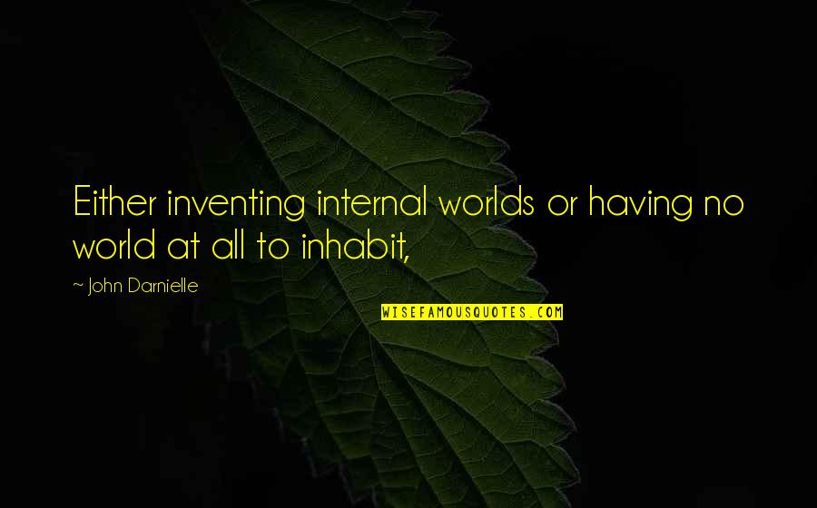 Invisibilidad Publicidad Quotes By John Darnielle: Either inventing internal worlds or having no world