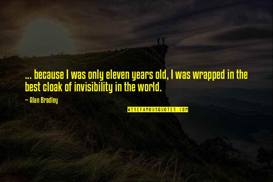 Invisibility Cloak Quotes By Alan Bradley: ... because I was only eleven years old,