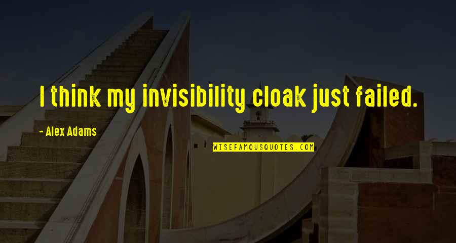Invisibility Cloak Quotes By Alex Adams: I think my invisibility cloak just failed.