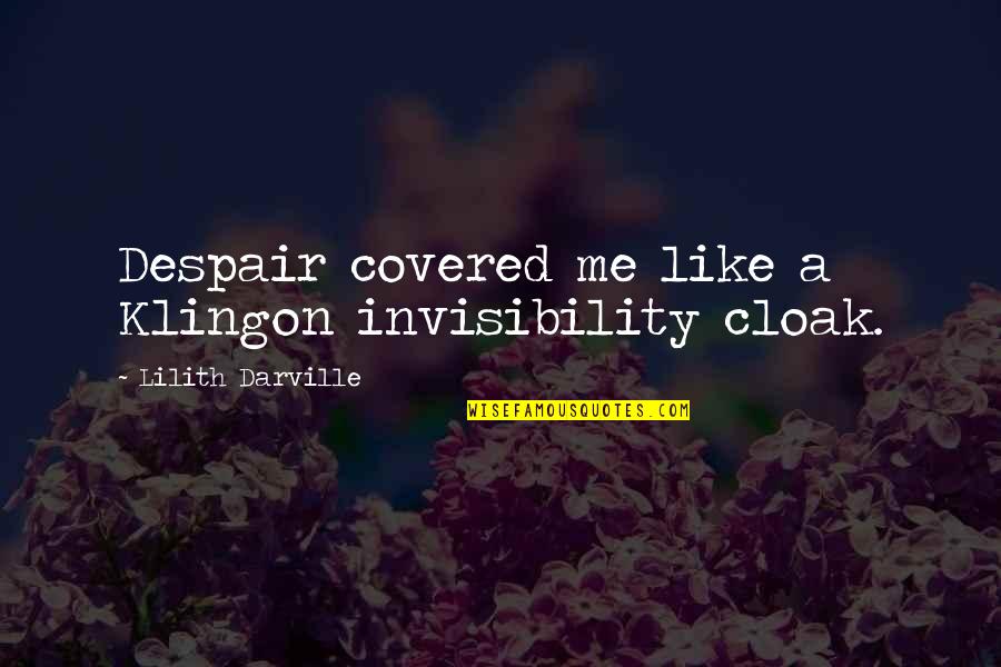 Invisibility Cloak Quotes By Lilith Darville: Despair covered me like a Klingon invisibility cloak.