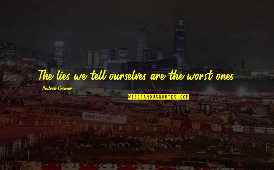 Invisibility David Levithan Quotes By Andrea Cremer: The lies we tell ourselves are the worst Invisibility David Levithan Quotes By Andrea Cremer: The lies we tell ourselves are the worst