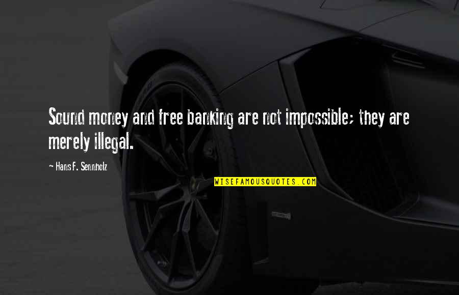 Invisibility In Life Quotes By Hans F. Sennholz: Sound money and free banking are not impossible;