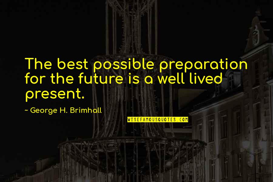 Invisibility Philosophy Quotes By George H. Brimhall: The best possible preparation for the future is